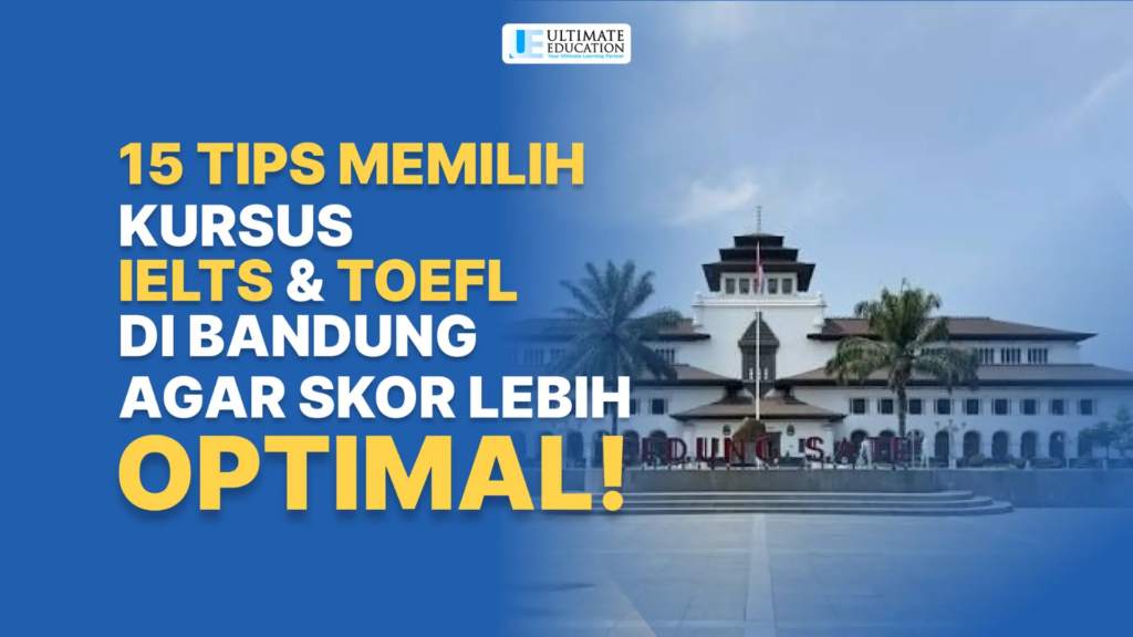 15 Tips Memilih Kursus IELTS & TOEFL di Bandung Agar Skor Lebih Optimal